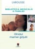 GHIDUL MAMEI GRIJULII - LAROUSSE