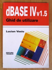 dBASE  IV  / v 1.5   - GHID DE UTILIZARE - LUCIAN VASIU foto
