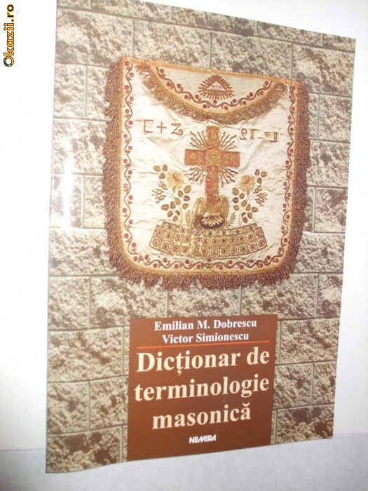 DICTIONAR DE TERMINOLOGIE MASONICA  -  Emilian M. Dobrescu  &  Victor Simionescu foto mare